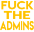 :fucktheadmins: